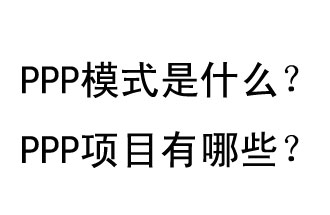 PPP模式是什么？PPP項(xiàng)目有哪些？